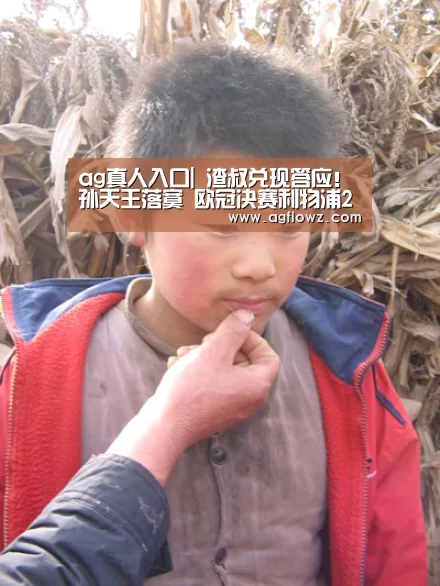 ag真人入口|
渣叔兑现答应！孙天王落寞 欧冠决赛利物浦2-0完胜热刺