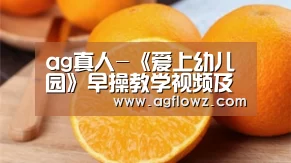 ag真人-《爱上幼儿园》早操教学视频及编排注意事项(图3) ag真人入口